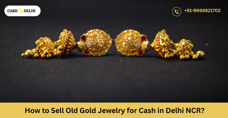 How to Sell Old Gold Jewelry for Cash in Delhi NCR?